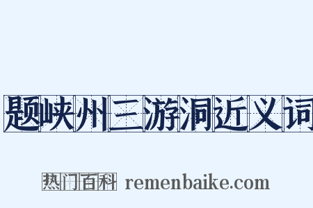 题峡州三游洞近义词是什么意思的图片